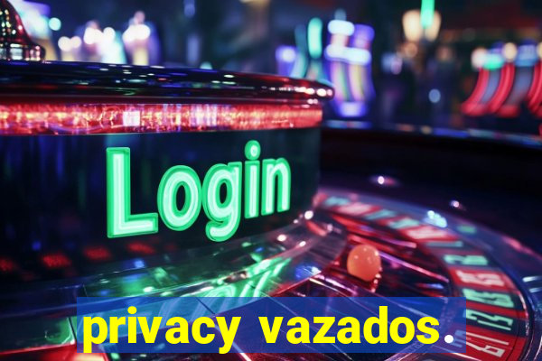 privacy vazados.